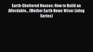[Read Book] Earth-Sheltered Houses: How to Build an Affordable... (Mother Earth News Wiser