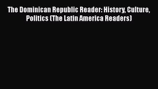 [Read book] The Dominican Republic Reader: History Culture Politics (The Latin America Readers)