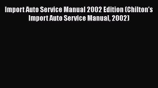 [Read Book] Import Auto Service Manual 2002 Edition (Chilton's Import Auto Service Manual 2002)