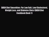 Download DASH Diet Smoothies: For Low Salt Low Cholesterol Weight Loss and Diabetes Diets (DASH