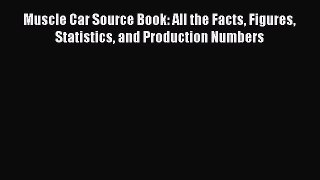 [Read Book] Muscle Car Source Book: All the Facts Figures Statistics and Production Numbers