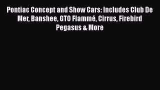 [Read Book] Pontiac Concept and Show Cars: Includes Club De Mer Banshee GTO Flammé Cirrus Firebird
