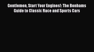 [Read Book] Gentlemen Start Your Engines!: The Bonhams Guide to Classic Race and Sports Cars