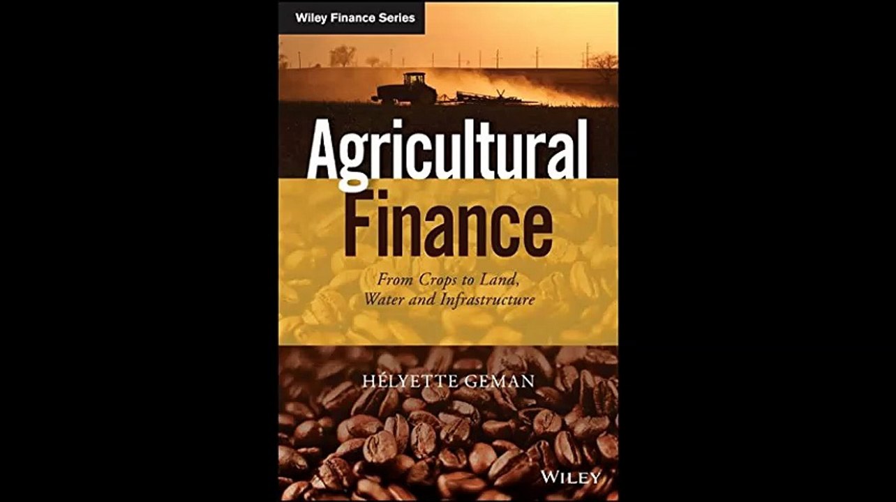 Agricultural Finance From Crops to Land Water and Infrastructure The Wiley Finance Series