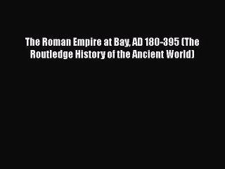 [Read book] The Roman Empire at Bay AD 180-395 (The Routledge History of the Ancient World)