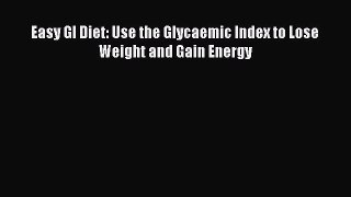 [Read PDF] Easy GI Diet: Use the Glycaemic Index to Lose Weight and Gain Energy Download Free