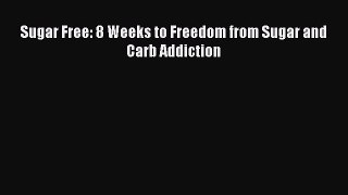 [Read PDF] Sugar Free: 8 Weeks to Freedom from Sugar and Carb Addiction Download Online