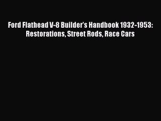 [Read Book] Ford Flathead V-8 Builder's Handbook 1932-1953: Restorations Street Rods Race Cars