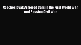 [Read Book] Czechoslovak Armored Cars in the First World War and Russian Civil War  EBook