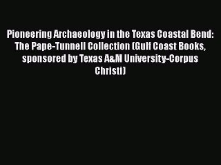 [Read book] Pioneering Archaeology in the Texas Coastal Bend: The Pape-Tunnell Collection (Gulf