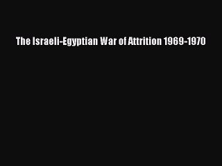 [Read book] The Israeli-Egyptian War of Attrition 1969-1970 [PDF] Full Ebook