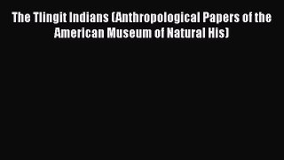[Read book] The Tlingit Indians (Anthropological Papers of the American Museum of Natural His)