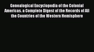 [Read book] Genealogical Encyclopedia of the Colonial Americas. a Complete Digest of the Records
