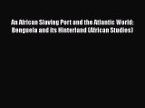 [Read book] An African Slaving Port and the Atlantic World: Benguela and its Hinterland (African