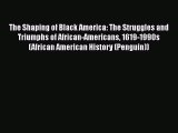 [Read book] The Shaping of Black America: The Struggles and Triumphs of African-Americans 1619-1990s