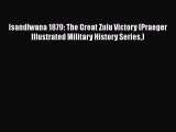 [Read book] Isandlwana 1879: The Great Zulu Victory (Praeger Illustrated Military History Series)