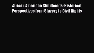 [Read book] African American Childhoods: Historical Perspectives from Slavery to Civil Rights