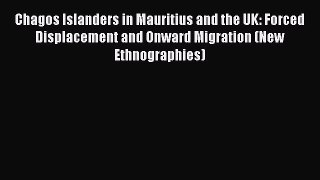 [Read book] Chagos Islanders in Mauritius and the UK: Forced Displacement and Onward Migration