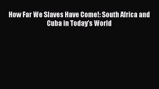 [Read book] How Far We Slaves Have Come!: South Africa and Cuba in Today's World [PDF] Full