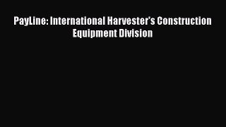 [Read Book] PayLine: International Harvester's Construction Equipment Division  EBook