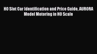 [Read Book] HO Slot Car Identification and Price Guide AURORA Model Motoring in HO Scale  EBook