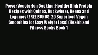 Download Power Vegetarian Cooking: Healthy High Protein Recipes with Quinoa Buckwheat Beans