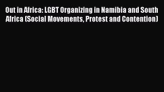 [Read book] Out in Africa: LGBT Organizing in Namibia and South Africa (Social Movements Protest