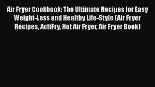 Download Air Fryer Cookbook: The Ultimate Recipes for Easy Weight-Loss and Healthy Life-Style