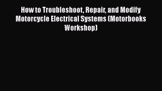 [Read Book] How to Troubleshoot Repair and Modify Motorcycle Electrical Systems (Motorbooks