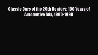 [Read Book] Classic Cars of the 20th Century: 100 Years of Automotive Ads 1900-1999  EBook