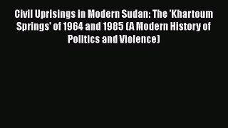 [Read book] Civil Uprisings in Modern Sudan: The 'Khartoum Springs' of 1964 and 1985 (A Modern