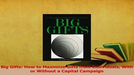 Read  Big Gifts How to Maximize Gifts from Individuals With or Without a Capital Campaign Ebook Free
