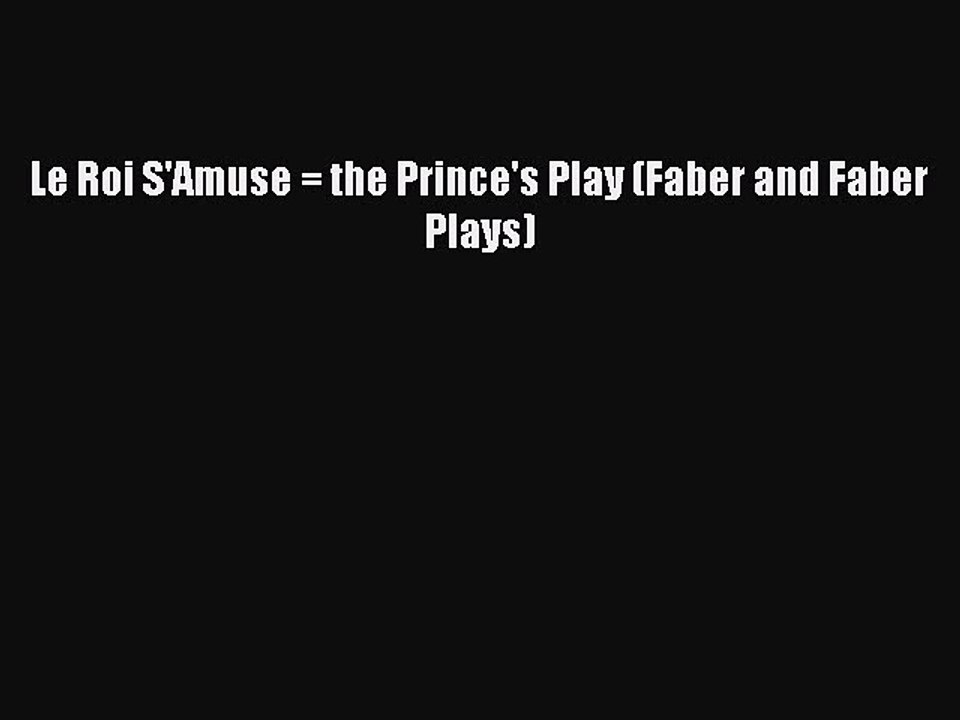 [PDF] Le Roi S'Amuse = the Prince's Play (Faber and Faber Plays) [Read] Online