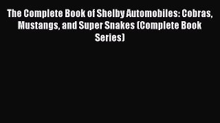[Read Book] The Complete Book of Shelby Automobiles: Cobras Mustangs and Super Snakes (Complete