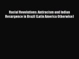 [Read book] Racial Revolutions: Antiracism and Indian Resurgence in Brazil (Latin America Otherwise)