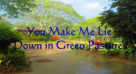 You make me lie down in green pastures