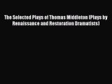[PDF] The Selected Plays of Thomas Middleton (Plays by Renaissance and Restoration Dramatists)