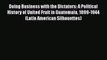 [Read book] Doing Business with the Dictators: A Political History of United Fruit in Guatemala