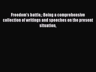[PDF] Freedom's battle: Being a comprehensive collection of writings and speeches on the present