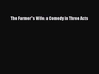 [PDF] The Farmers Wife: a Comedy in Three Acts [Download] Full Ebook