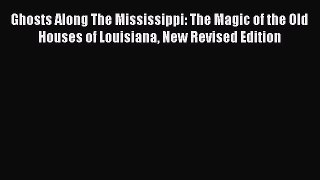 [Read book] Ghosts Along The Mississippi: The Magic of the Old Houses of Louisiana New Revised