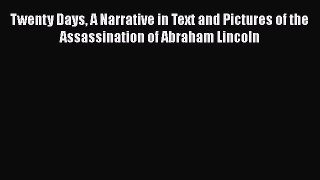 [Read book] Twenty Days A Narrative in Text and Pictures of the Assassination of Abraham Lincoln