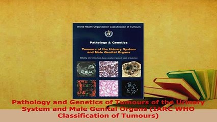 Download  Pathology and Genetics of Tumours of the Urinary System and Male Genital Organs IARC WHO PDF Online
