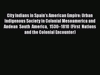 [Read book] City Indians in Spain's American Empire: Urban Indigenous Society in Colonial Mesoamerica