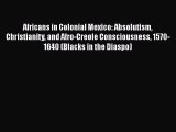 [Read book] Africans in Colonial Mexico: Absolutism Christianity and Afro-Creole Consciousness