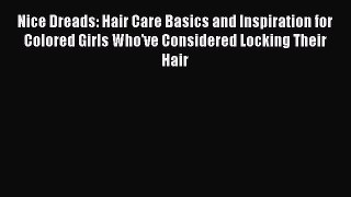 Download Nice Dreads: Hair Care Basics and Inspiration for Colored Girls Who've Considered