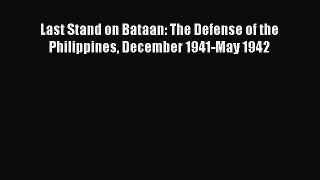 PDF Last Stand on Bataan: The Defense of the Philippines December 1941-May 1942 Free Books