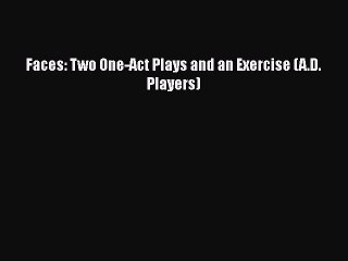 [PDF] Faces: Two One-Act Plays and an Exercise (A.D. Players) [Read] Full Ebook