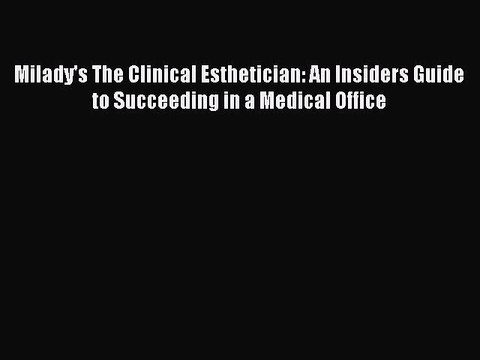 PDF Milady's The Clinical Esthetician: An Insiders Guide to Succeeding in a Medical Office