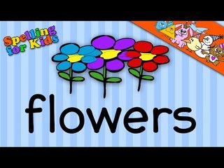 Spelling video lessons for Toddlers, Children, Kids, Adults.  Learn to spell 'Flowers' in English